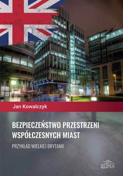 Bezpieczeństwo przestrzeni współczesnych miast Przykład Wielkiej Brytanii - Jan Kowalczyk