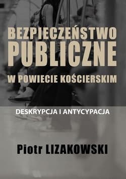 Bezpieczeństwo publiczne w powiecie kościerskim - deskrypcja i antycypacja - Piotr Lizakowski
