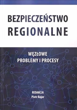 Bezpieczeństwo regionalne Węzłowe problemy i procesy - Bajor Piotr