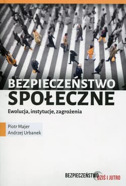 Bezpieczeństwo społeczne Ewolucja instytucje zagrożenia - Majer Piotr, Urbanek Andrzej