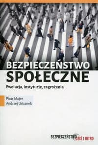 Bezpieczeństwo społeczne Ewolucja instytucje zagrożenia - Majer Piotr, Urbanek Andrzej