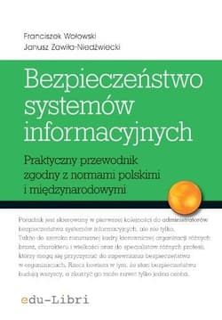 Bezpieczeństwo systemów informacyjnych Praktyczny przewodnik zgodny z normami polskimi i międzynarodowymi - Wołowski Franciszek