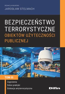 Bezpieczeństwo terrorystyczne budynków użyteczności publicznej Tom 3 Zagrożenia, dobre praktyki, edukacja antyterrorystyczna - Stelmach Jarosław