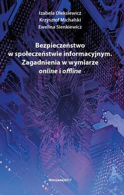 Bezpieczeństwo w społeczeństwie informacyjnym Zagadnienia w wymiarze online i offline - Oleksiewicz Izabela, Sienkiewicz Ewelina