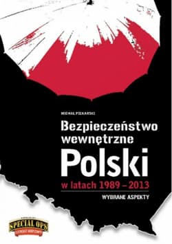 Bezpieczeństwo Wewnętrzne Polski w latach 1989-2013 Wybrane aspekty - Michał Piekarski