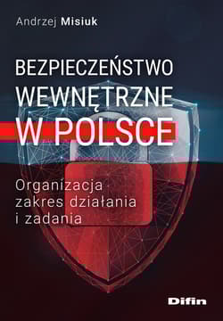 Bezpieczeństwo wewnętrzne w Polsce Organizacja, zakres działania i zadania - Andrzej Misiuk