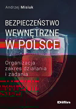 Bezpieczeństwo wewnętrzne w Polsce Organizacja, zakres działania i zadania - Andrzej Misiuk