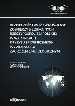 Bezpieczeństwo żywnościowe żołnierzy Sił Zbrojnych Rzeczypospolitej Polskiej w warunkach kryzysu epidemicznego - (red.) Paweł Kler, Jerzy Bertrandt