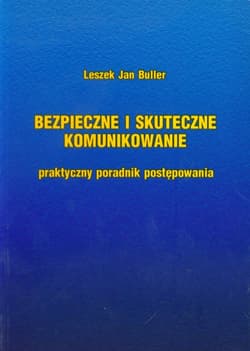 Bezpieczne i skuteczne komunikowanie Praktyczny poradnik postępowania - Buller Leszek Jan