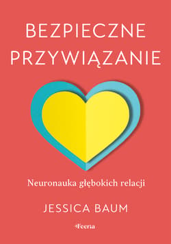Bezpieczne przywiązanie. Neuronauka głębokich relacji