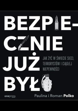 Bezpiecznie już było. Jak żyć w świecie sieci, terrorystów i ciągłej niepewności - audiobook - Polko Paulina, Polko Roman
