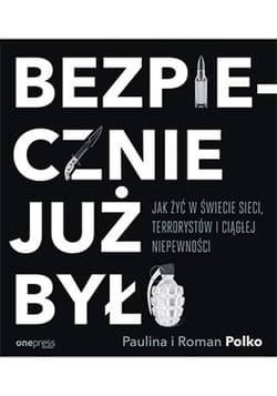Bezpiecznie już było. Jak żyć w świecie sieci, terrorystów i ciągłej niepewności - ebook - Polko Paulina, Polko Roman