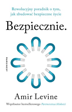 Bezpiecznie. Rewolucyjny poradnik o tym, jak zbudować bezpieczne życie - Amir Levine