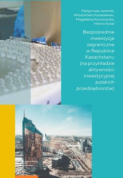 Bezpośrednie inwestycje zagraniczne w Republice Kazachstanu na przykładzie aktywności inwestycyjnej polskich przedsiębiorstw