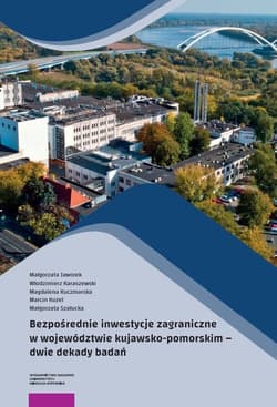 Bezpośrednie inwestycje zagraniczne w województwie kujawsko-pomorskim Dwie dekady badań - Jaworek Małgorzata, Karaszewski Włodzimierz, Kuczmarska Magdalena, Kuzel Marcin