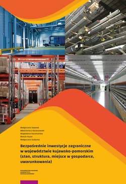 Bezpośrednie inwestycje zagraniczne w województwie kujawsko-pomorskim (stan, struktura, miejsce w gospodarce, uwarunkowania) - Jaworek Małgorzata, Kuczmarska Magdalena, Kuzel Marcin, Karaszewski Włodzimierz