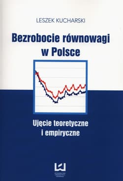 Bezrobocie równowagi w Polsce Ujęcie teoretyczne i empiryczne - Kucharski Leszek