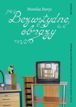 Bezwstydne obrazy. Klasy ludowe w polskiej kulturze popularnej po 1989 roku - Monika Borys