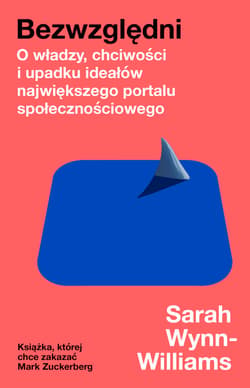 Bezwzględni. O władzy, chciwości i upadku ideałów największego portalu społecznościowego - ebook - Sarah Wynn-Williams