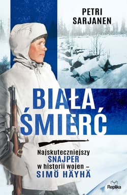 Biała Śmierć Najskuteczniejszy snajper w historii wojen – Simö Häyhä - Petri Sarjanen