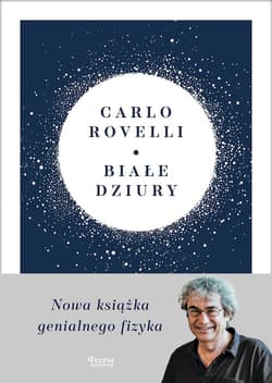Białe dziury Fascynująca idea, która wywraca do góry nogami dotychczasowe myślenie o kosmosie - Carlo  Rovelli