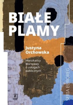 Białe plamy Mieszkańcy Warszawy o usługach publicznych - Justyna Orchowska