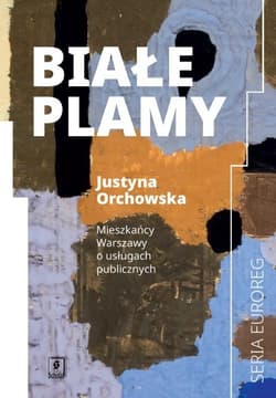 Białe plamy Mieszkańcy Warszawy o usługach publicznych - Justyna Orchowska