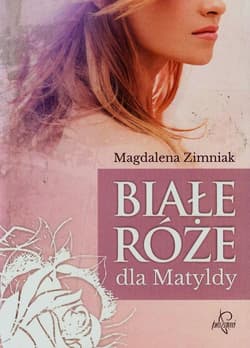 Białe róże dla Matyldy - Magdalena Zimniak