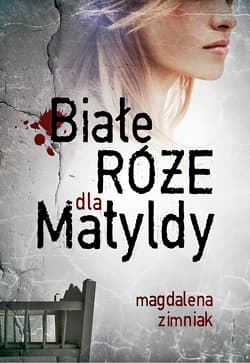 Białe róże dla Matyldy - Magdalena Zimniak