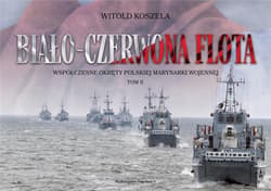 Biało-czerwona flota Współczesne okręty Polskiej Marynarki Wojennej. Tom II - Koszela Witold