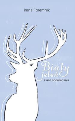 Biały jeleń i inne opowiadania - Irena Foremnik