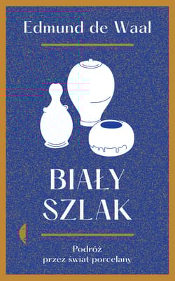 Biały szlak Podróż przez świat porcelany - Edmund Waal