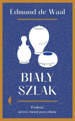Biały szlak Podróż przez świat porcelany - Edmund Waal