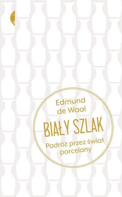 Biały szlak Podróż przez świat porcelany - Edmund Waal