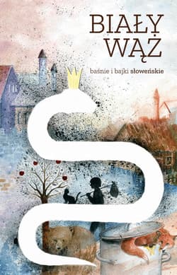 Biały wąż. Baśnie i bajki słoweńskie - Opracowanie Zbiorowe