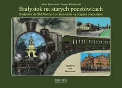 Białystok na starych pocztówkach Białystok in Old Postcards - Dobroński Adam Czesław, Wiśniewski Tomasz