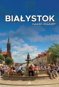 Białystok nasze miasto wyd. 2 - Opracowanie Zbiorowe