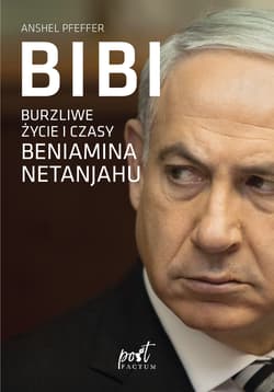 Bibi Burzliwe życie i czasy Beniamina Natanyahu - Anshel Pfeffer