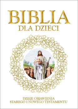 Biblia dla dzieci Dzieje objawienia Starego iNowego Testamentu - Opracowanie Zbiorowe