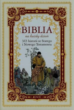 Biblia na każdy dzień 365 historii ze Starego i Nowego Testamentu - Opracowanie Zbiorowe
