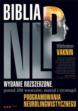 Biblia NLP Wydanie rozszerzone, ponad 350 wzorców, metod i strategii programowania neurolingwistycznego - Shlomo Vaknin