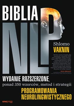 Biblia NLP. Wydanie rozszerzone, ponad 350 wzorców, metod i strategii programowania neurolingwistycznego - ebook - Shlomo Vaknin