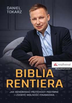 Biblia rentiera Jak generować przychody pasywne i zdobyć wolność finansową - Daniel Tokarz