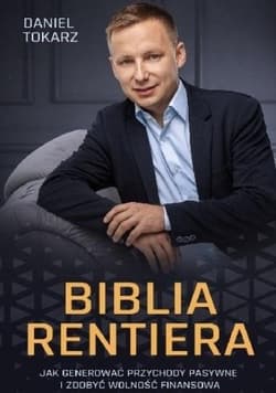 Biblia rentiera Jak generować przychody pasywne i zdobyć wolność finansową - Daniel Tokarz