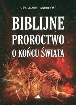 Biblijne proroctwo o końcu świata - Emmanuel Andre