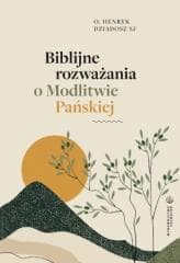Biblijne rozważania o Modlitwie Pańskiej - Henryk Dziadosz