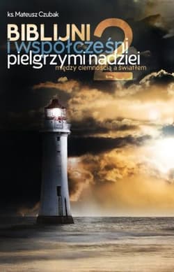 Biblijni i współcześni pielgrzymi nadziei 2. Między ciemnością a światłem - Mateusz Czubak
