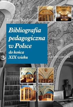 Bibliografia pedagogiczna w Polsce do końca XIX wieku - Tomasz Kędziora