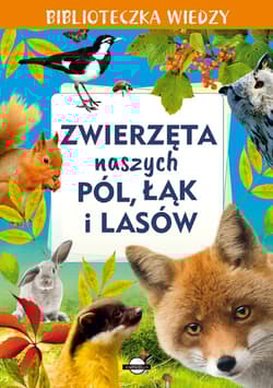Biblioteczka wiedzy. Zwierzęta naszych pól, łąk i lasów - Opracowanie Zbiorowe
