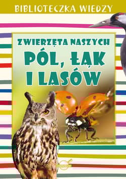 Biblioteczka Wiedzy. Zwierzęta naszych pól, łąk i lasów